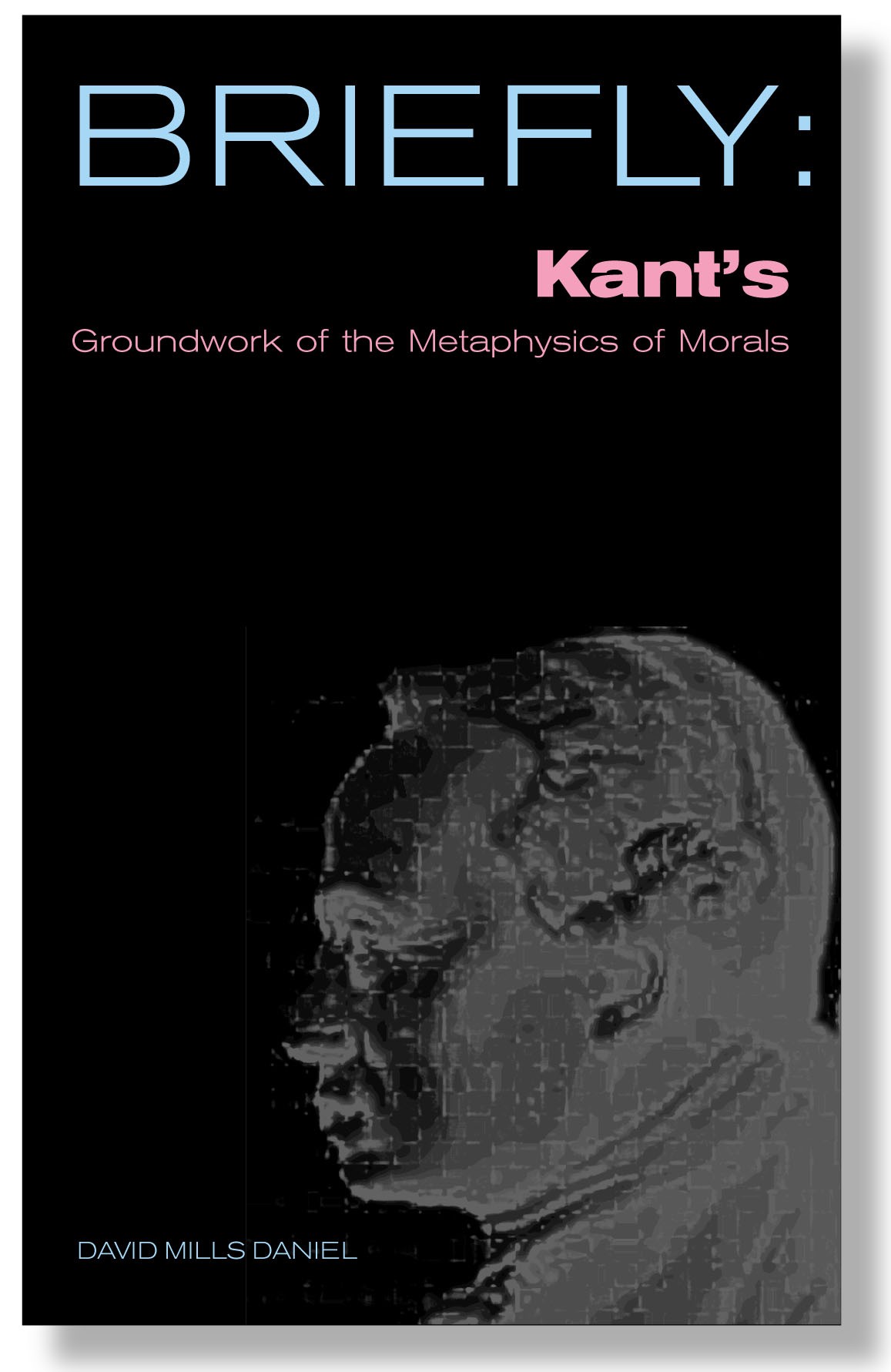 Briefly: Kant's Groundwork of the Metaphysics of Morals